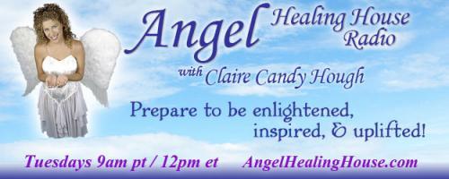 Angel Healing House Radio with Claire Candy Hough: We Wrote Soul Contracts Before Incarnating
