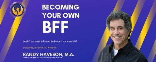 Becoming Your Own BFF with Randy Haveson: Building Self-Esteem for a Life of Joy: Overcoming Fear’s Grip (Part 2)