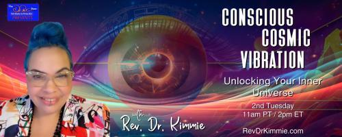 Conscious Cosmic Vibration with Rev. Dr. Kimmie: Unlocking Your Inner Universe: Quantum Expansion in the Now -Manifesting Your Reality