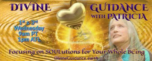 Divine Guidance with Patricia: Focusing on SOULutions for Your Whole BEing: I AM BACK!!