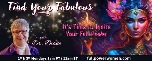 Find Your Fabulous with Dr. Diane: It's Time to Ignite Your Full Power: Becoming Full Bloom: The Truth About Your Hormones & Health