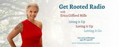 Get Rooted Radio with Erica Gifford Mills: Living it Up ~ Loving it Up ~ Letting it Go!: Developing Your Personal Power