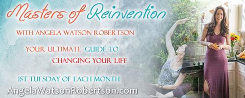 Masters of Reinvention with Angela Watson Robertson - Your Ultimate Guide to Changing Your Life: Change Your Life Course Now with Dianne Bischoff James