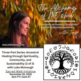 The Alchemy of ME™ with Tonia: Anatomy of Humanity Through the Lens of Science and Spirituality: Three-Part Series: Ancestral Healing through Spirituality, Community, and Sustainability (2 of 3)
