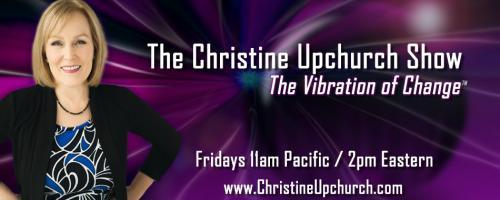 The Christine Upchurch Show: The Vibration of Change™: Understanding is the New Healing with Dr. Mary Helen Hensley