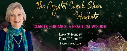 The Crystal Coach Show with Anahata: Clarity, Guidance, & Practical Wisdom: Pivoting When Plans Go Awry