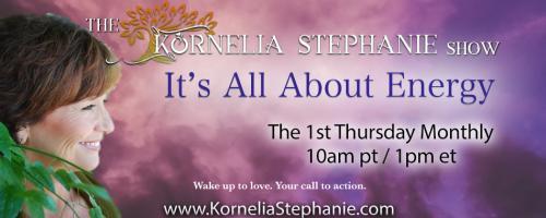 The Kornelia Stephanie Show: It's All About Energy: How to increase your worth, your value and stay committed to embracing your financial abundance. Call 1-800-930-2819


