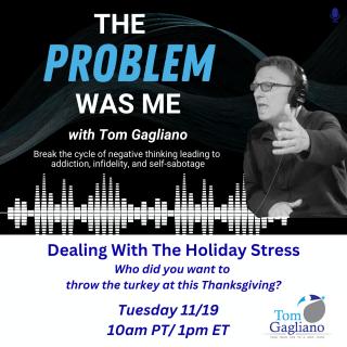 The Problem Was Me with Tom Gagliano: Break the cycle of negative thinking leading to addiction, infidelity, & self-sabotage: Dealing With The Holiday Stress