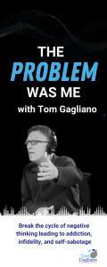 The Problem Was Me with Tom Gagliano: Break the cycle of negative thinking leading to addiction, infidelity, & self-sabotage