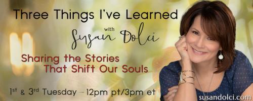 Three Things I've Learned with Susan Dolci: Sharing the Stories That Shift Our Souls: Soul Communications Before Birth and After Death with Dr. Betty Kovacs